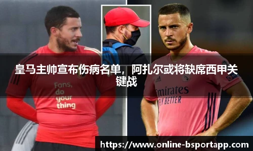 皇马主帅宣布伤病名单，阿扎尔或将缺席西甲关键战