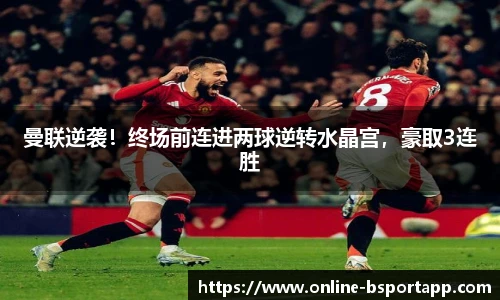 曼联逆袭！终场前连进两球逆转水晶宫，豪取3连胜